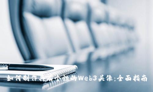 如何制作具有个性的Web3头像:全面指南