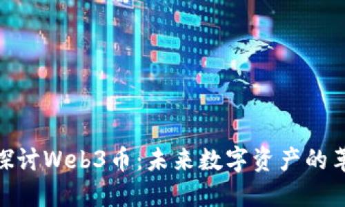 : 深入探讨Web3币：未来数字资产的革命之路