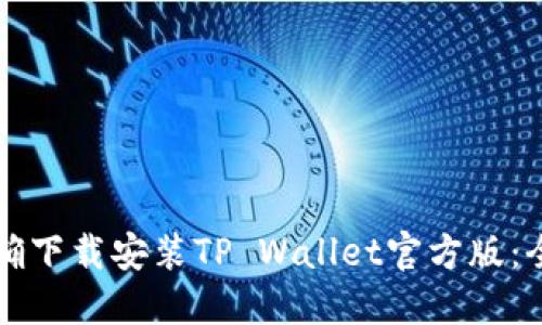 如何正确下载安装TP Wallet官方版:全面指南