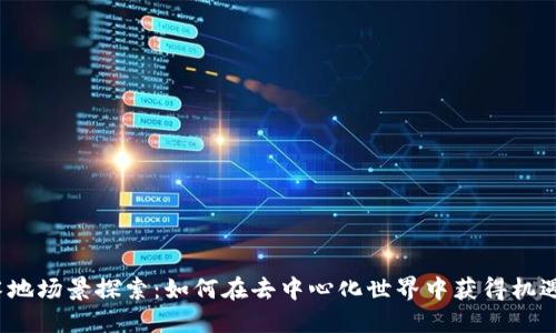Web3落地场景探索:如何在去中心化世界中获得机遇与挑战