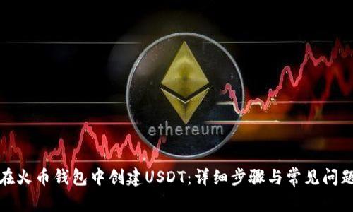 如何在火币钱包中创建USDT:详细步骤与常见问题解答