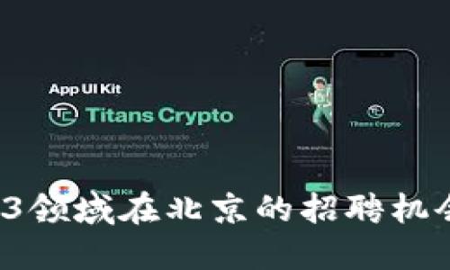 2023年Web3领域在北京的招聘机会与发展展望