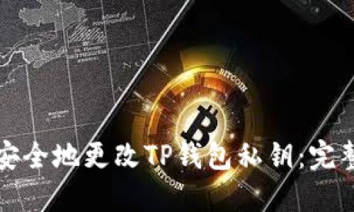 如何安全地更改TP钱包私钥:完整指南