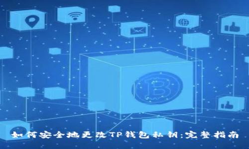 如何安全地更改TP钱包私钥:完整指南