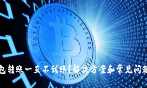 TP钱包转账一直不到账?解决方案和常见问题解析