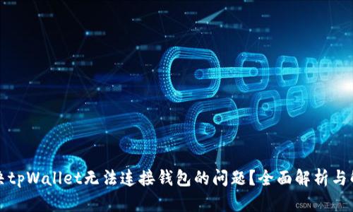 如何解决tpWallet无法连接钱包的问题?全面解析与解决方案