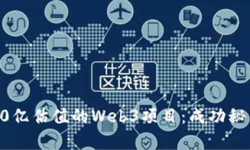 三年内实现10亿估值的Web3项目:成功秘笈与市场前景