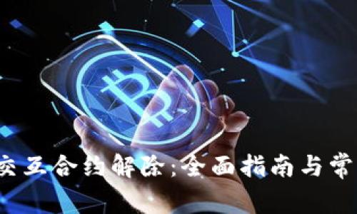 Web3钱包交互合约解除:全面指南与常见问题解析