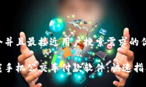 思考一个并且最接近用户搜索需求的优质
如何下载手机公交车付款软件:快速指南与推荐