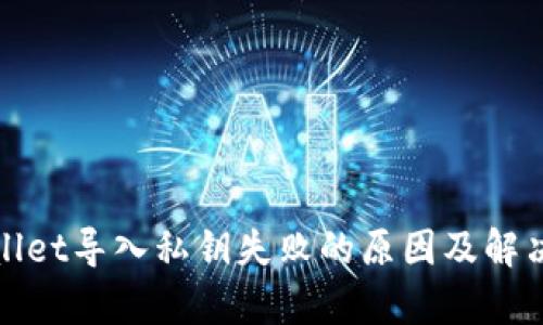 tpWallet导入私钥失败的原因及解决方案