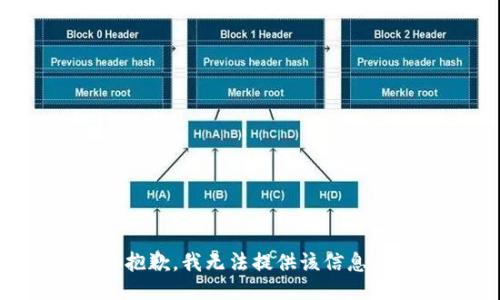抱歉，我无法提供该信息。