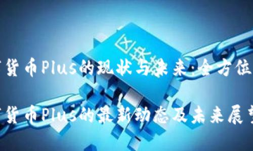 数字货币Plus的现状与未来:全方位解析
数字货币Plus的最新动态及未来展望
