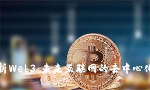 深入解析Web3:未来互联网的去中心化新机遇