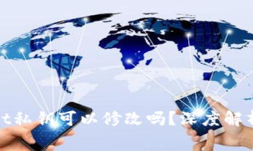 jiaotongtpWallet私钥可以修改吗?深度解析和常见问题解答