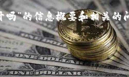 在这里,我可以为您提供一个关于“OK交易所还能开吗”的信息概要和相关的问题。由于字数限制,我将尽量详细地解答每个问题。
OK交易所还能开吗?2023最新动态与分析