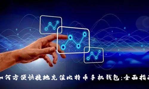 如何方便快捷地充值比特币手机钱包:全面指南