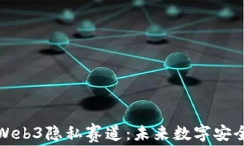 全解析Web3隐私赛道:未来数字安全的前沿