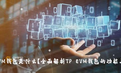 TP EVM钱包是什么?全面解析TP EVM钱包的功能与优势