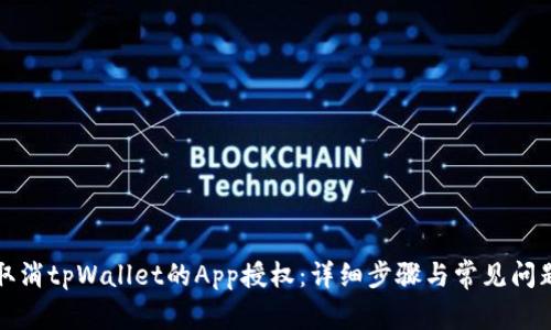 如何取消tpWallet的App授权:详细步骤与常见问题解析