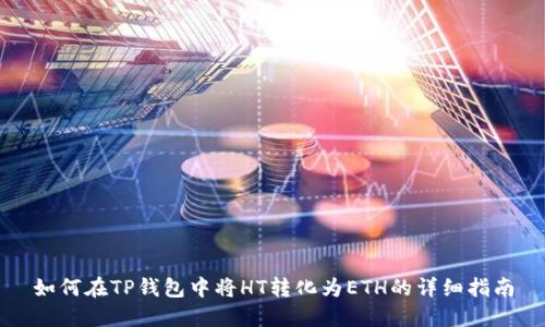 如何在TP钱包中将HT转化为ETH的详细指南