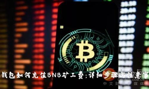 TP钱包如何充值BNB矿工费:详细步骤与注意事项