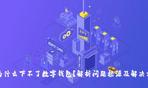 : 为什么下不了数字钱包?解析问题根源及解决方案