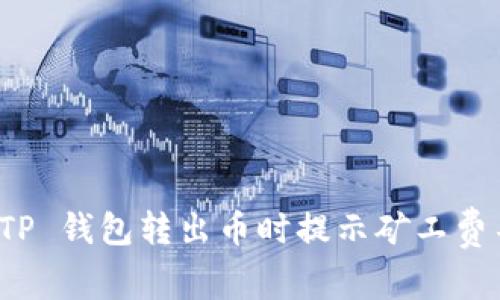 如何解决 TP 钱包转出币时提示矿工费不足的问题