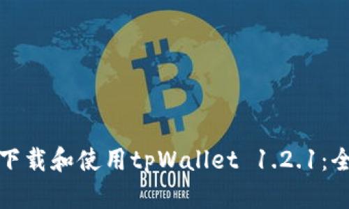 : 如何下载和使用tpWallet 1.2.1:全面指南