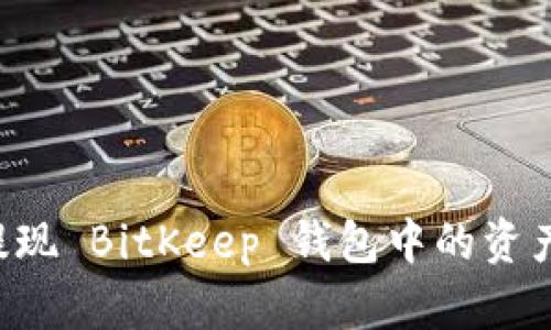 如何顺利提现 BitKeep 钱包中的资产：完整指南