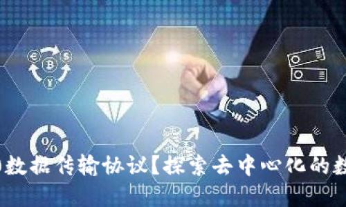 什么是Web3.0数据传输协议？探索去中心化的数据交换新范式